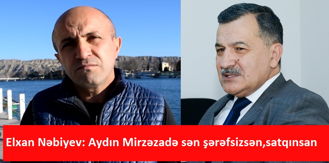 Elxan Nəbiyev: Aydın Mirzəzadə sən şərəfsizsən,satqınsan