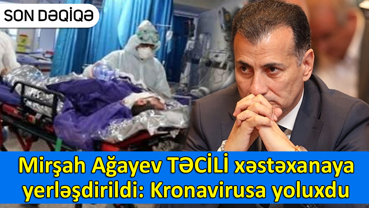 Mirşah Ağayev TƏCİLİ xəstəxanaya yerləşdirildi