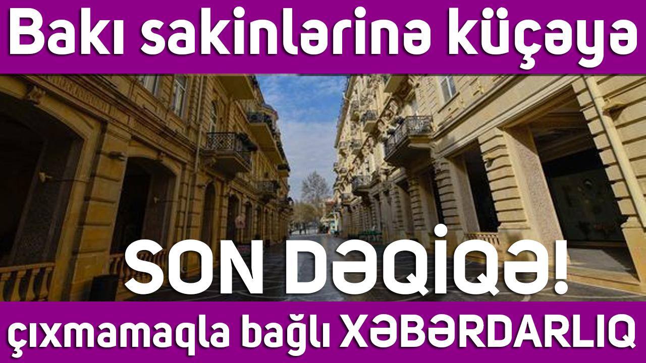 SON DƏQİQƏ: Bakı sakinlərinə küçəyə çıxmamaqla bağlı XƏBƏRDARLIQ