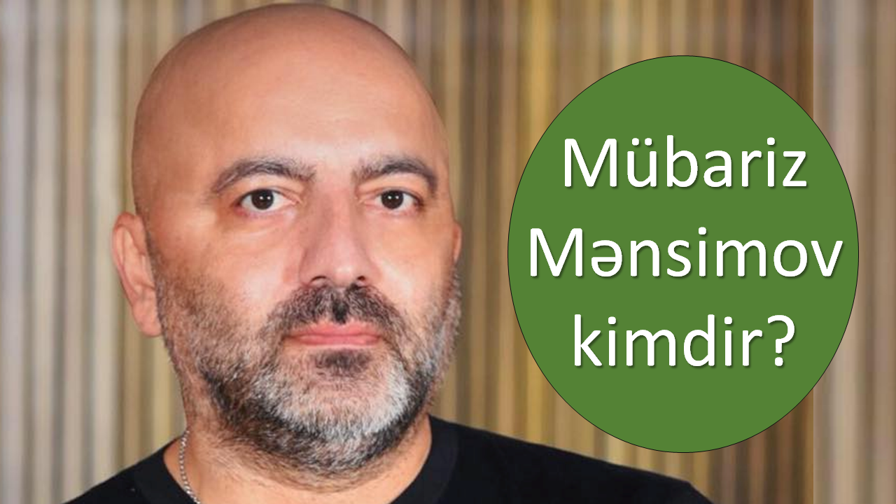 Mübariz Mənsimov kimdir?
